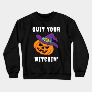 Halloween Funny Quit Your Witchin Shirt for Trick or Treating Crewneck Sweatshirt